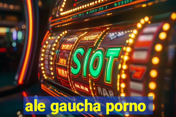 ale gaucha porno